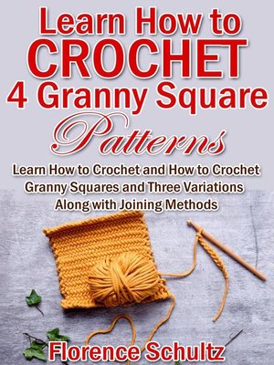 cover image of Learn How to Crochet 4 Granny Square Patterns. Learn How to Crochet and How to Crochet Granny Squares and Three Variations Along with Joining Methods